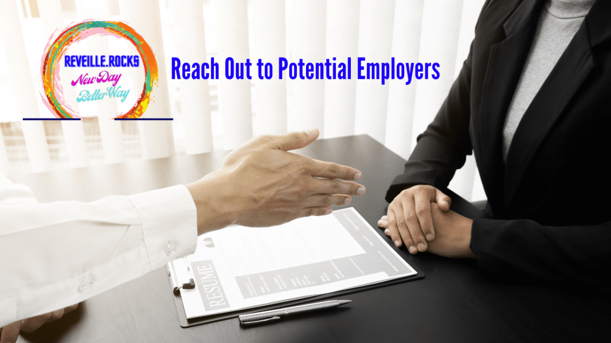 Be Proactive – Reach Out to Potential Employers Even If They Aren’t Hiring. 
