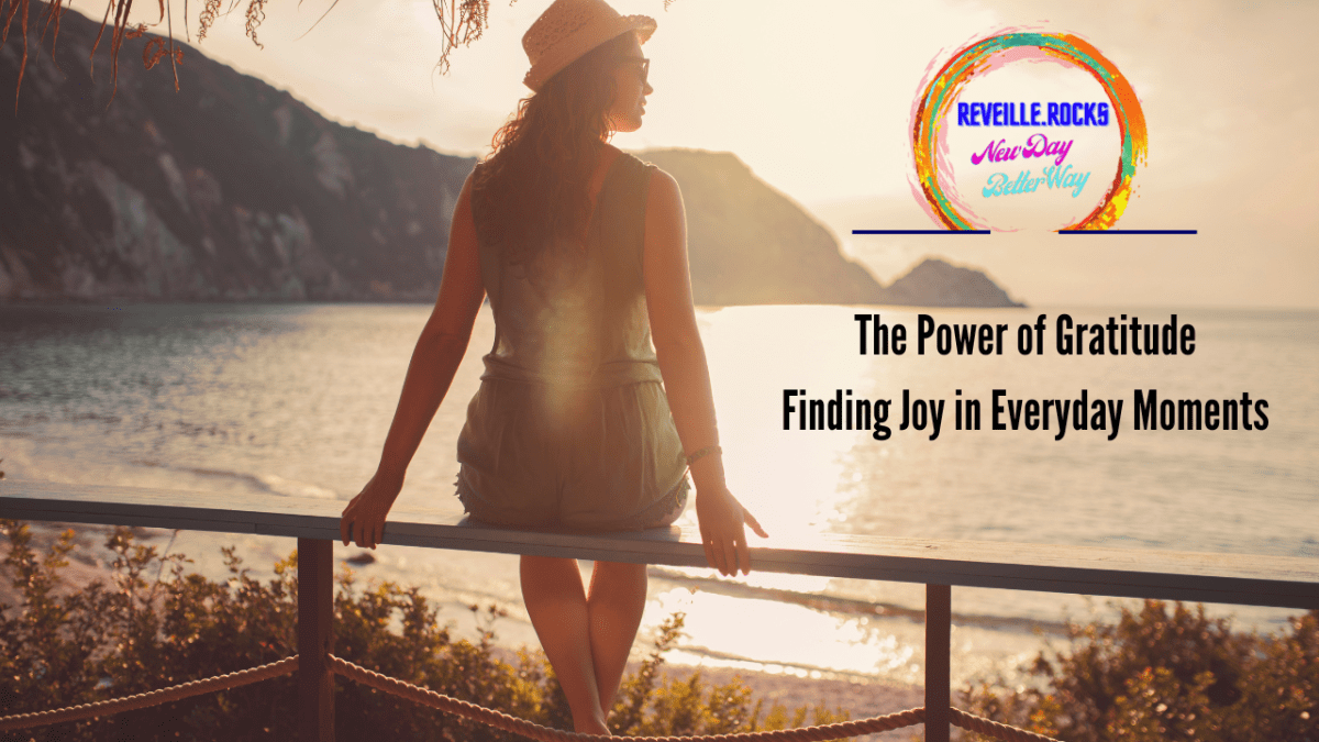 The Power of Gratitude: Finding Joy in Everyday&nbsp;Moments