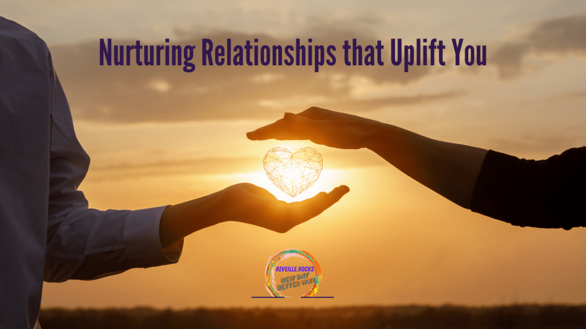 Nurture Relationships that Uplift You