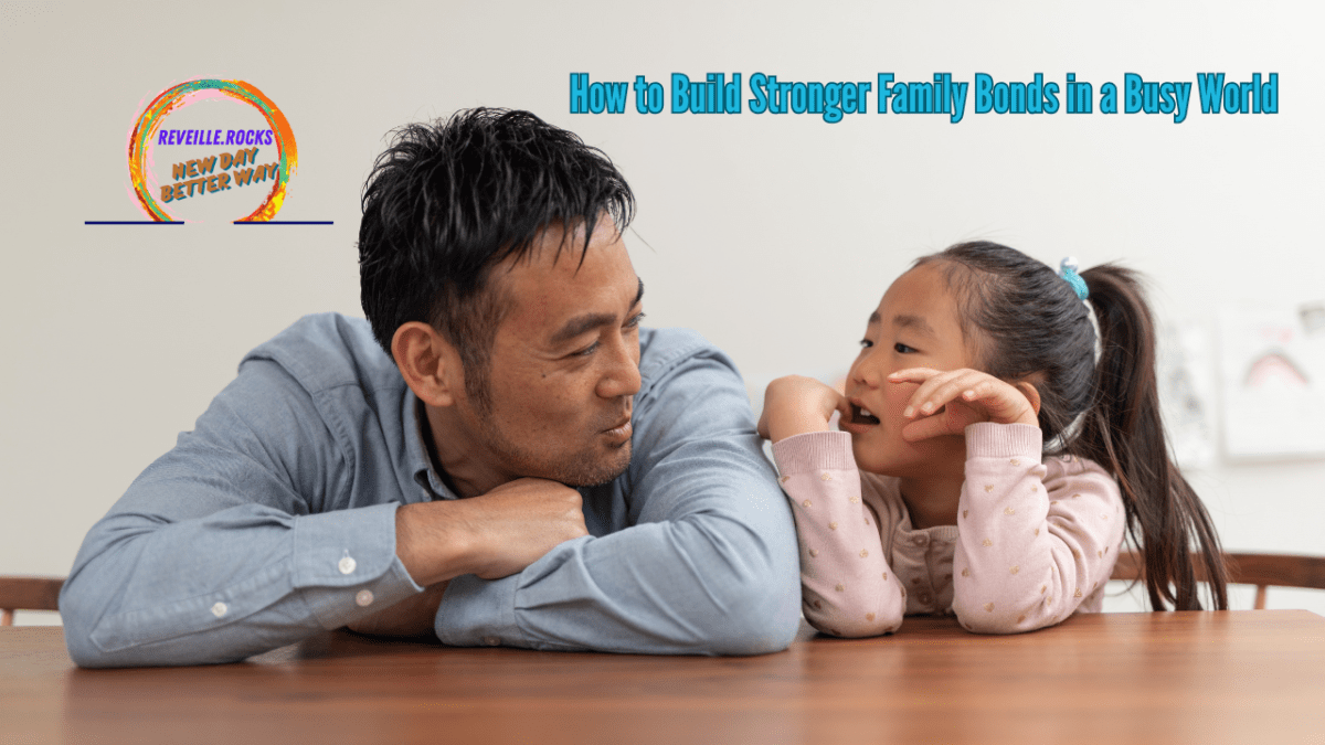 How to Build Stronger Family Bonds in a Busy&nbsp;World