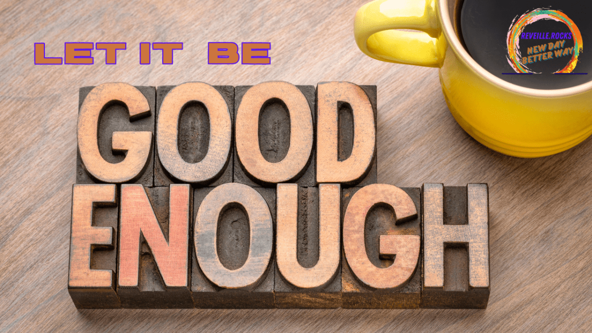 Let It Be “Good Enough” 